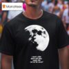 Fletcher I Need A Little Space And Time Maybe Like Out On The Moon T Shirt