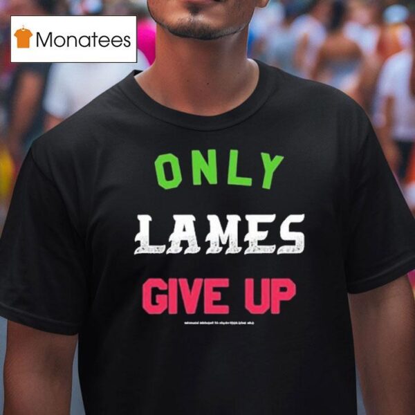 Foos Gone Wild Only Lames Give Up T Shirt