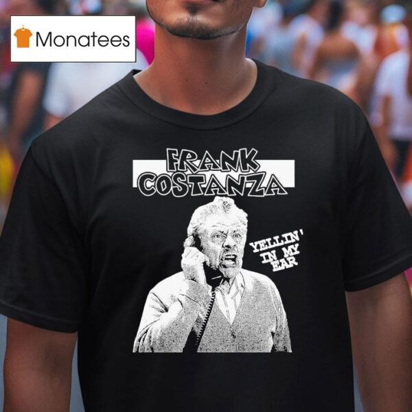 Frank Costanza Yellin In My Ear Operation Costanza T Shirt