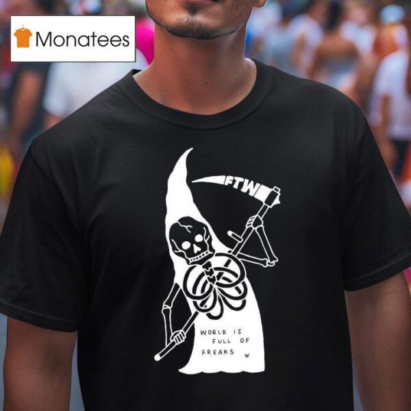 Freak The World Toonico World Is Full Of Freaks Grim Reaper T Shirt