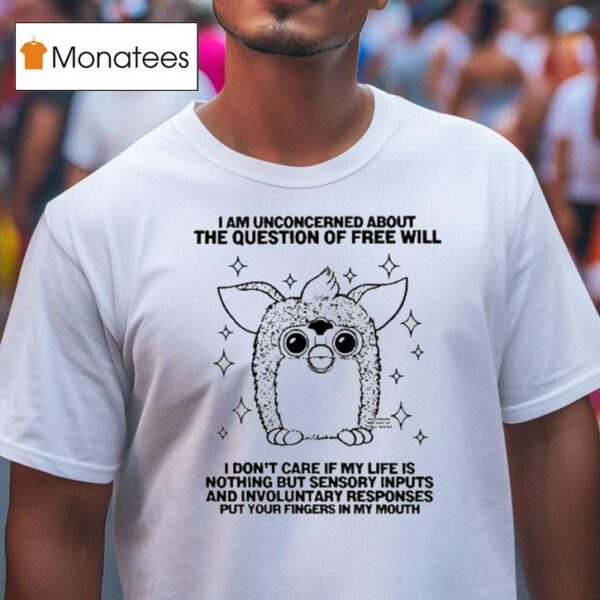Furby I Am Unconcerned About The Question Of Free Will T Shirt