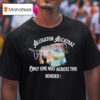 Gator Alligator Alcatraz Only One Way Across This Border T Shirt