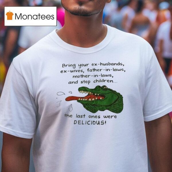 Gator Bring Your Ex Husbands Ex Wives Father In Laws Mother In Laws And Step Children T Shirt