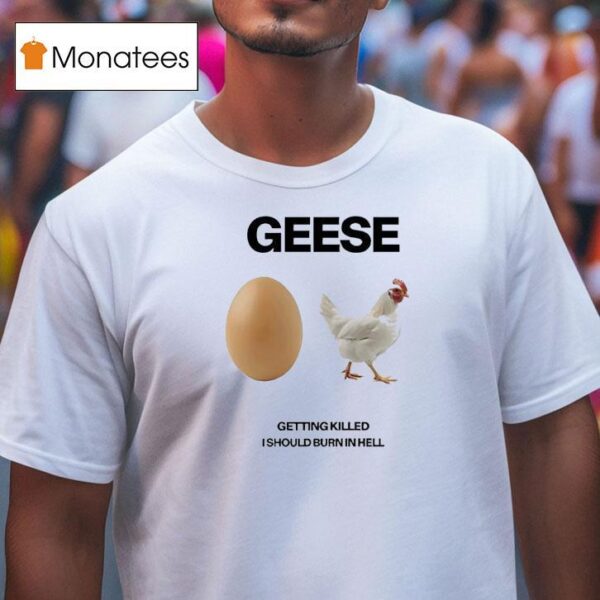 Geese Getting Killed I Should Burn In Hell T Shirt
