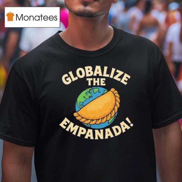 Globalize The Empanada T Shirt