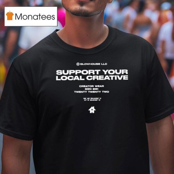 Glowhouse Support Your Local Creative Creator Wear T Shirt