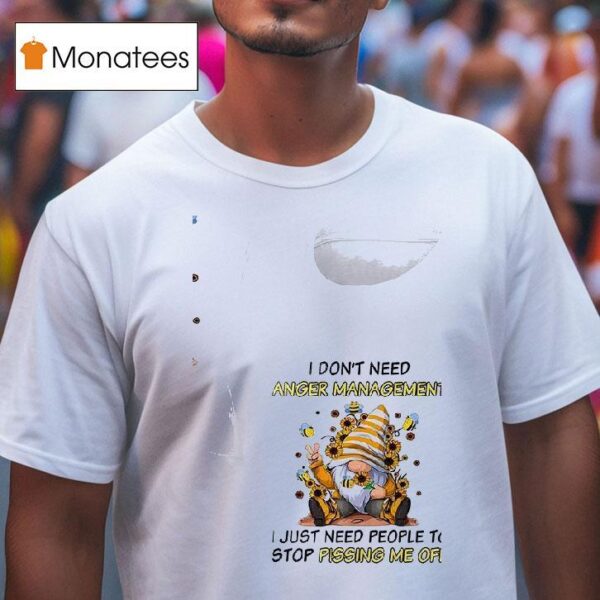 Gnomes I Don T Need Anger Management I Just Need People To Stop Pissing Me Off T Shirt