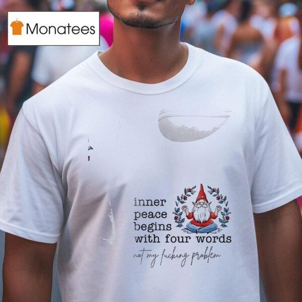 Gnomes Inner Peace Begins With Four Words Not My Fcking Problem T Shirt