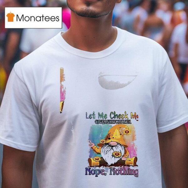 Gnomes Let Me Check My Give Ashitometer Nope Nothing T Shirt