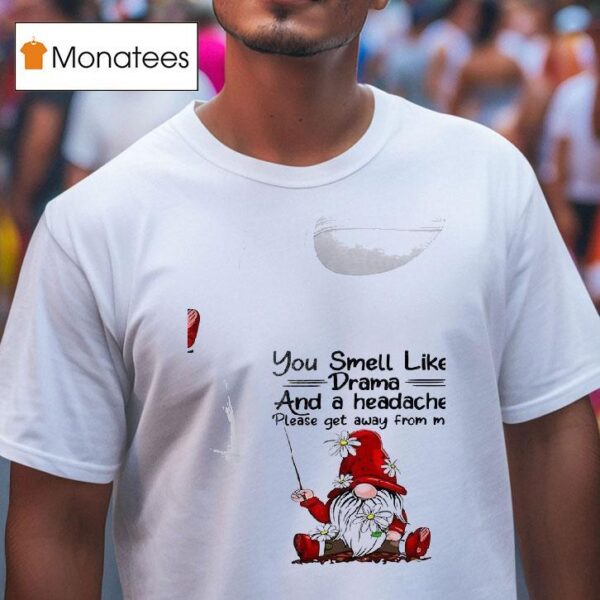 Gnomes You Smell Like Drama And A Headache Please Get Away From Me T Shirt