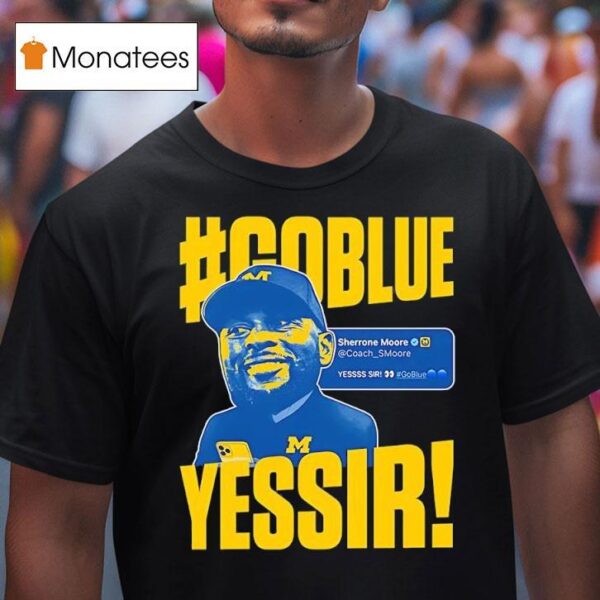 Go Blue Yessir Sherrone Moore Coach Michigan Wolverines T Shirt