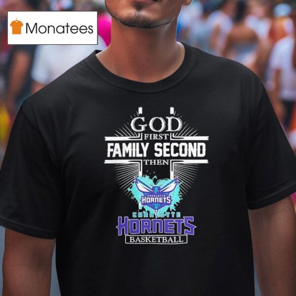 God First Family Second Then Charlotte Hornets Basketball T Shirt