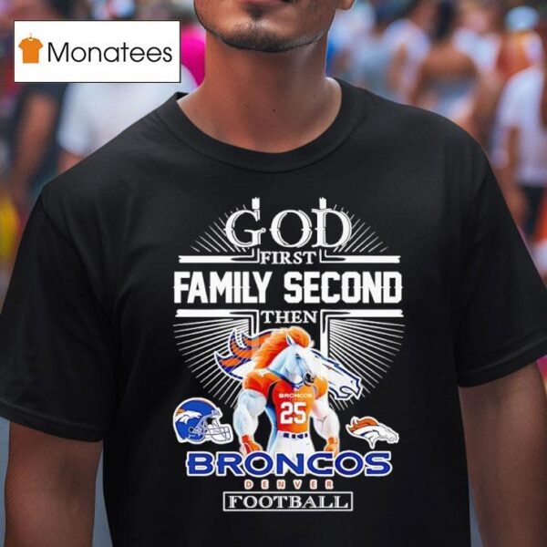 God First Family Second Then Denver Broncos Football T Shirt