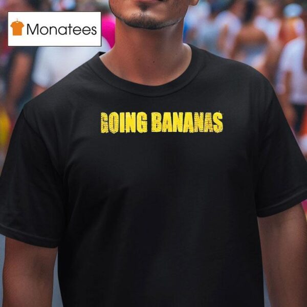 Going Bananas T Shirt