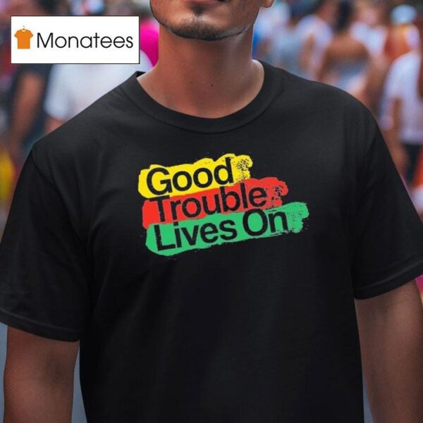 Good Trouble Lives On T Shirt