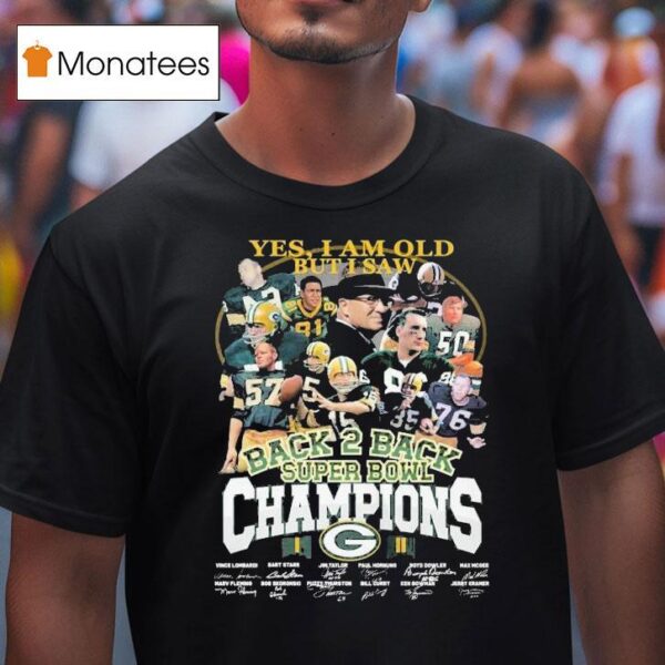 Green Bay Packers Yes I Am Old But I Saw Back Back Super Bowl Champions Signatures T Shirt