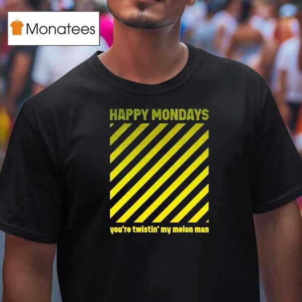 Happy Mondays You Re Twistin My Melon Man T Shirt