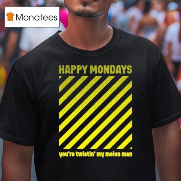 Happy Mondays You Re Twisting My Melon Man T Shirt