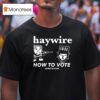 Haywire How To Vote Listen To Avail T Shirt