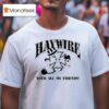 Haywire I Don T Care If I Get Caugh T Shirt