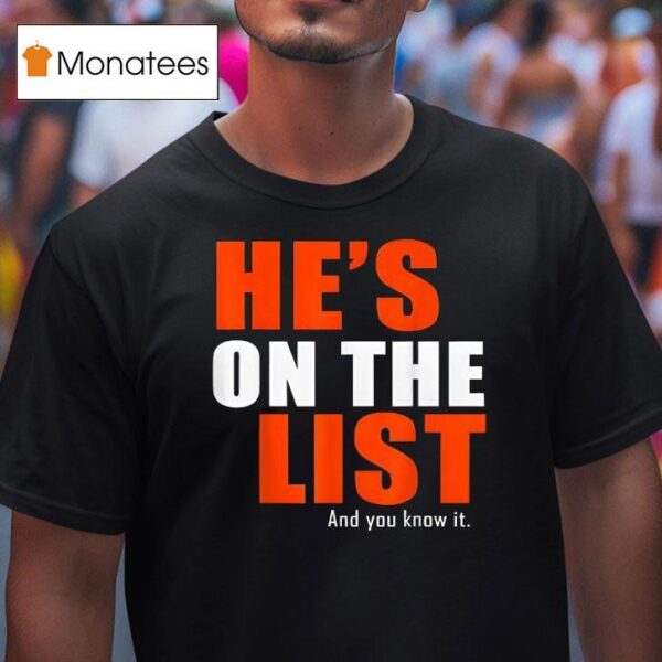 He S On The List And You Know I T Shirt