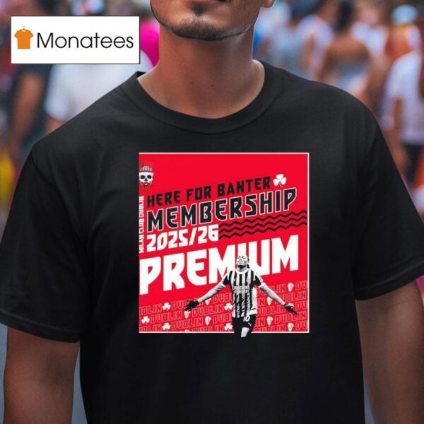 Here For Banter Membership Milan Club Dublin T Shirt