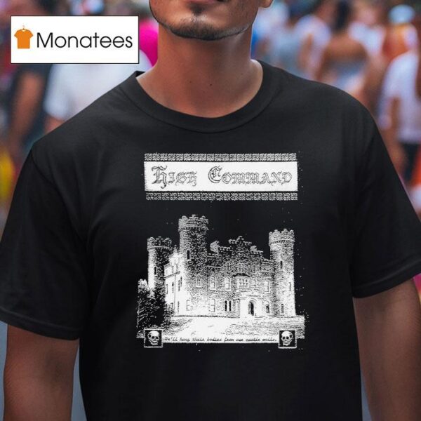 High Command We Ll Hong Their Bodies From Our Castle To Hang T Shirt