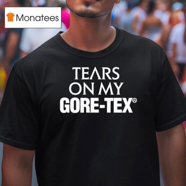 High Vis Tears On My Gore Tex T Shirt