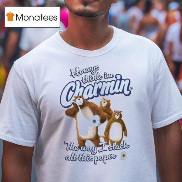 Honeys Think I M Charmin The Way I Stack All This Paper Bears T Shirt