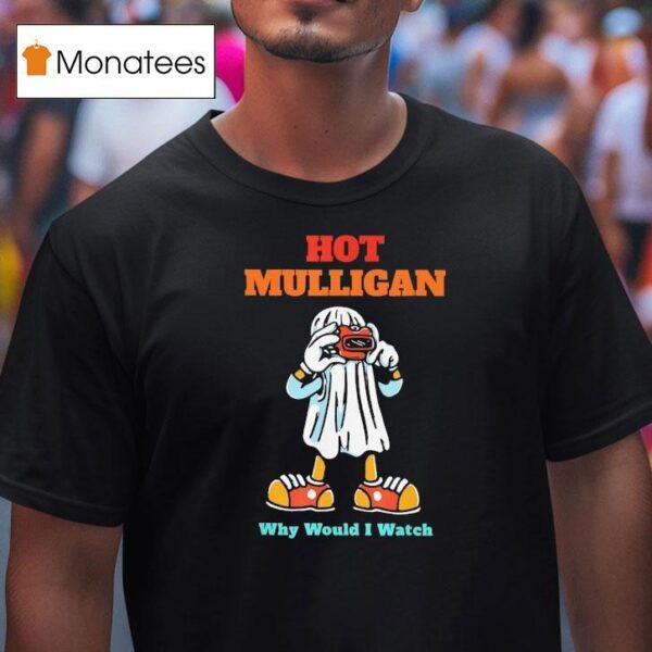 Hot Mulligan Why Would I Watch Halloween T Shirt