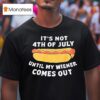 Hotdog It S Not Th Of July Until My Wiener Comes Ou T Shirt