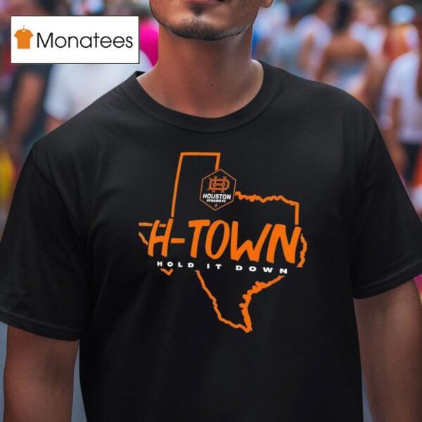 Houston Dynamo Fc H Town Hold It Down Texas T Shirt