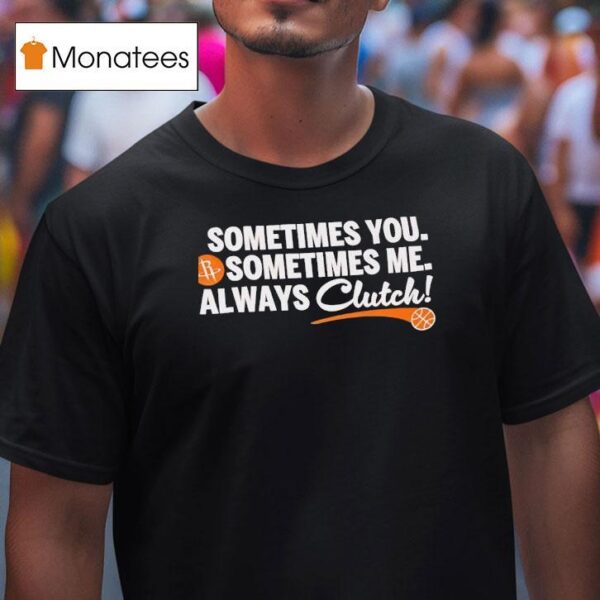 Houston Rockets Sometimes You Sometimes Me Always Clutch T Shirt