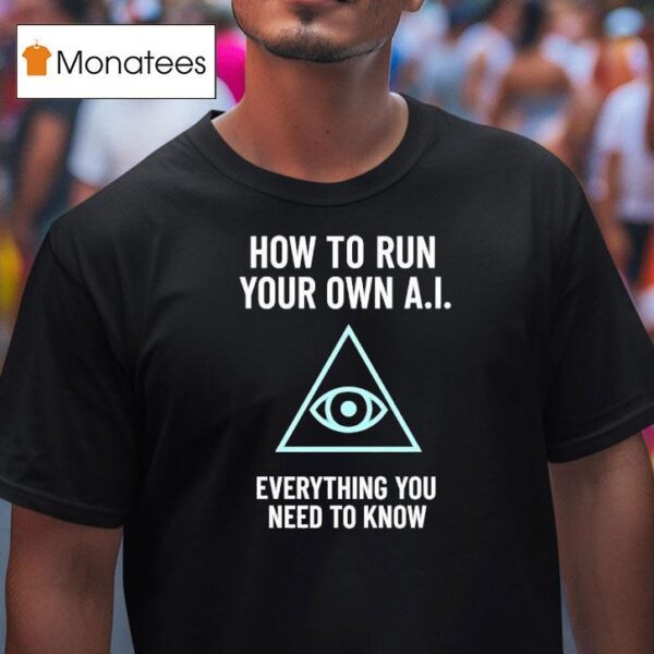 How To Run Your Own Ai Everything You Need To Know T Shirt