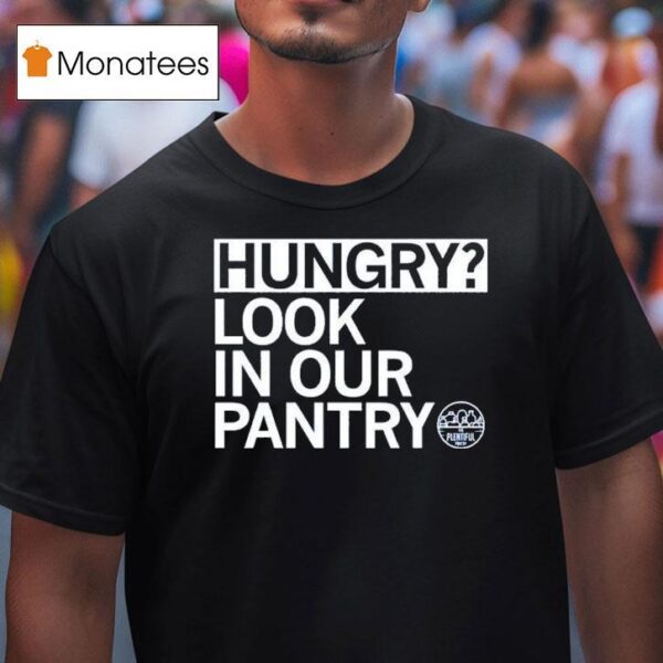 Hungry Look In Our Pantry The Plentiful Pantry T Shirt