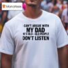 I Can T Argue With My Dad He S Old And Old People Don T Shirt