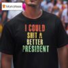 I Could Sht A Bettter Presiden T Shirt