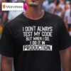 I Don T Always Test My Code But When I Do I Do It In Production T Shirt