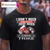 I Don T Need Therapy Just Need To Ride My Trike T Shirt