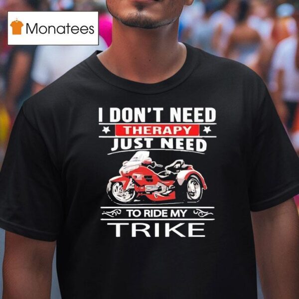 I Don T Need Therapy Just Need To Ride My Trike T Shirt