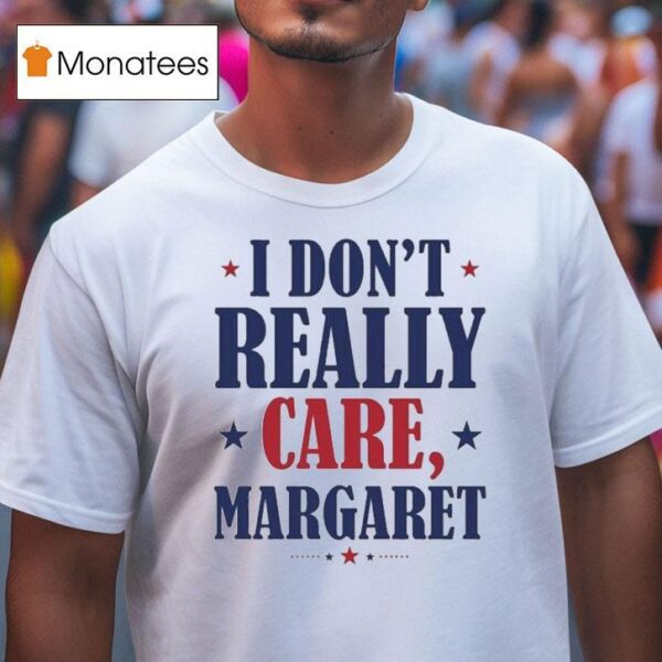 I Don T Really Care Margare T Shirt