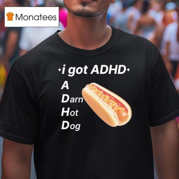 I Got Adhd A Darn Hot Dog T Shirt