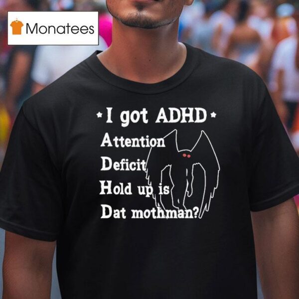 I Got Adhd Attention Deficit Hold Up Is Dat Mothman T Shirt