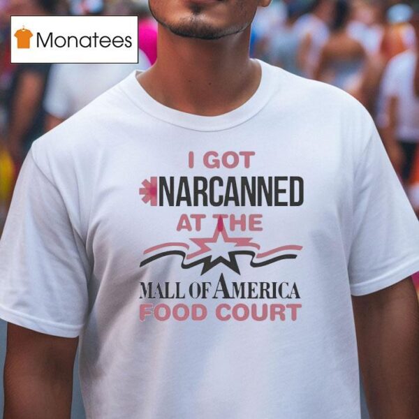 I Got Narcanned At The Mall Of America Food Cour T Shirt