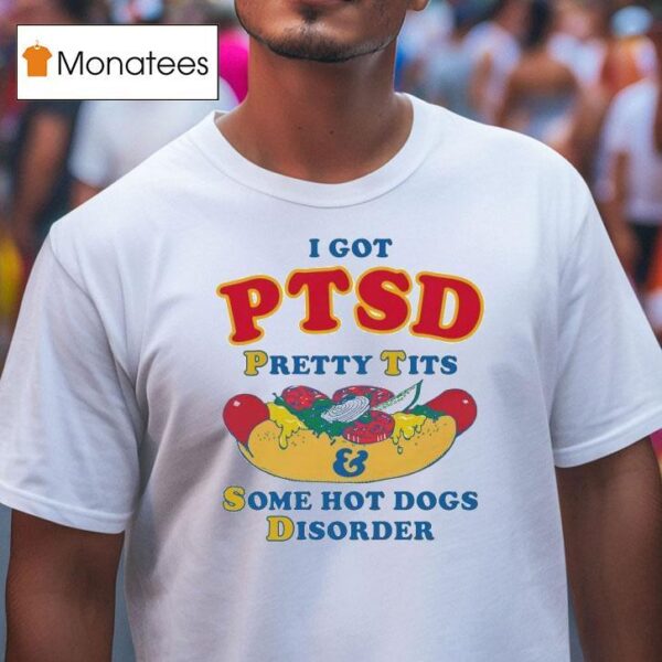 I Have Ptsd Pretty Tits And Some Hot Dogs Disorder T Shirt