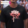 I Have To Piss Poop Piss T Shirt