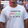 I Jaused My Jamie Jaige To Je Jere T Shirt