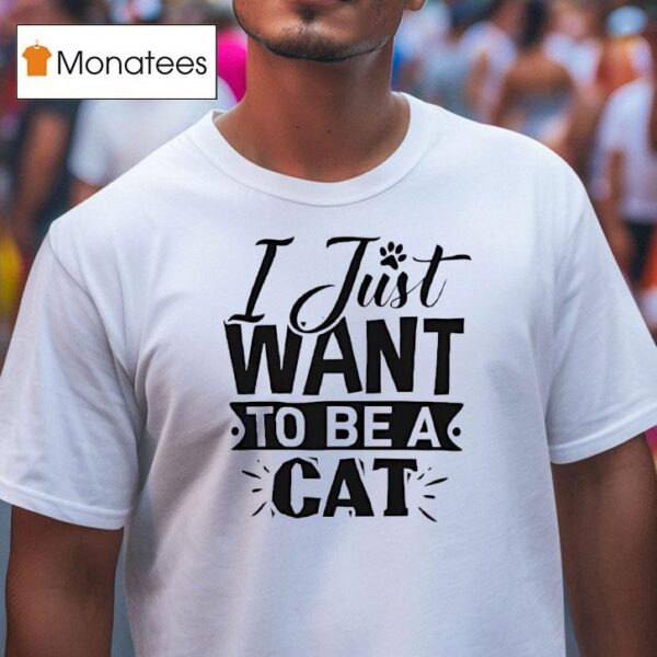 I Just Want To Be A Ca T Shirt