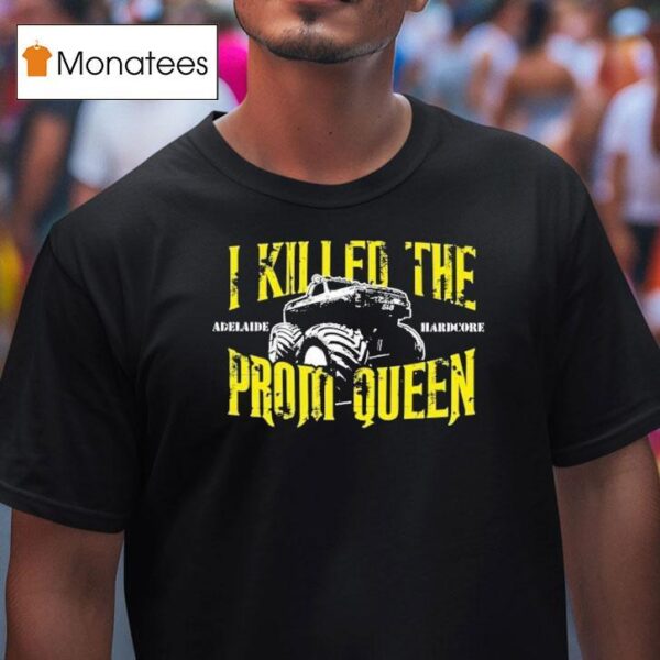 I Killed The Prom Queen Adelaide Hardcore Monster Truck T Shirt