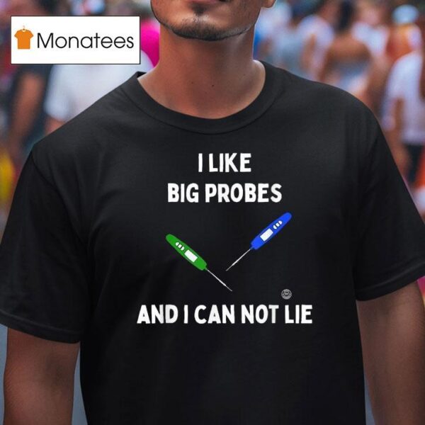 I Like Big Probes And I Can Not Lie Thermometer T Shirt